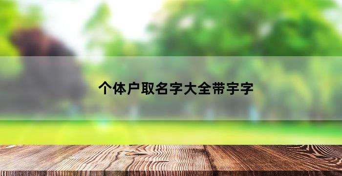 信息个体户取名字大全（个体户取开云APP 开云官网入口名字大全3个字）(图3)